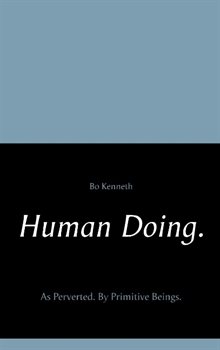 Human doing. : as perverted - by primitive beings.